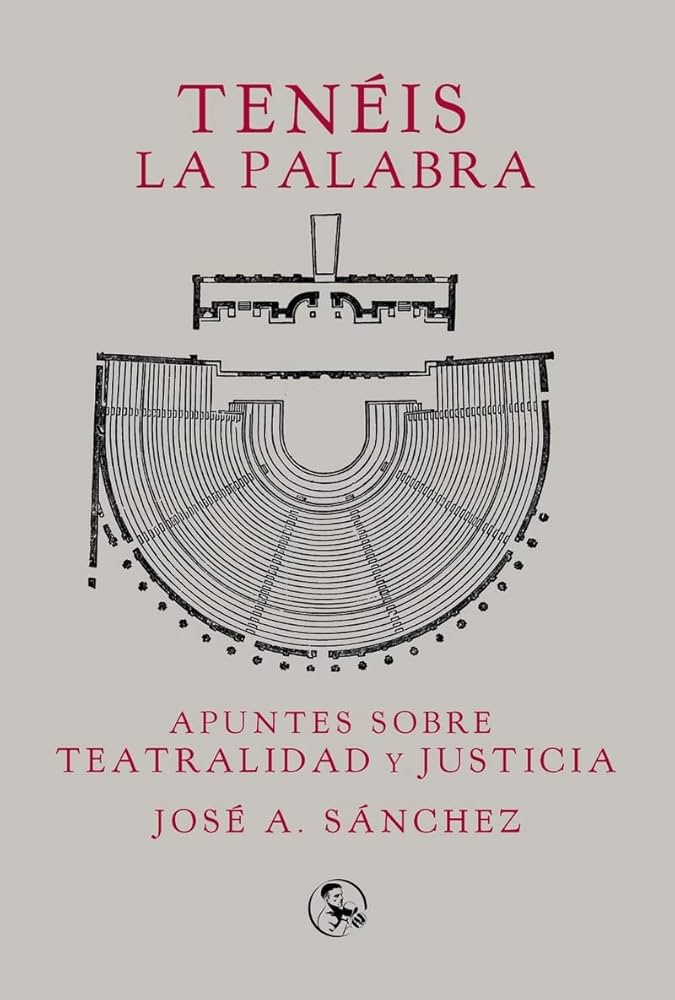 Portada del libro 'Tenéis la palabra. Apuntes sobre la teatralidad y justicia' de José A. Sánchez